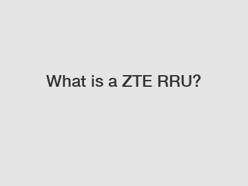 What is a ZTE RRU?