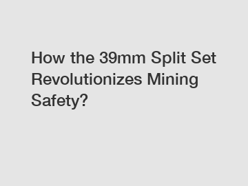 How the 39mm Split Set Revolutionizes Mining Safety?