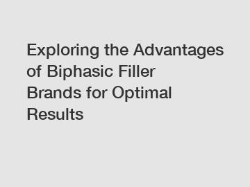 Exploring the Advantages of Biphasic Filler Brands for Optimal Results Exploring the Advantages of Biphasic Filler Brands for Optimal Results
