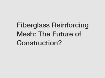 Fiberglass Reinforcing Mesh: The Future of Construction?