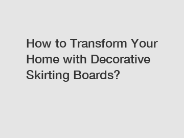 How to Transform Your Home with Decorative Skirting Boards?