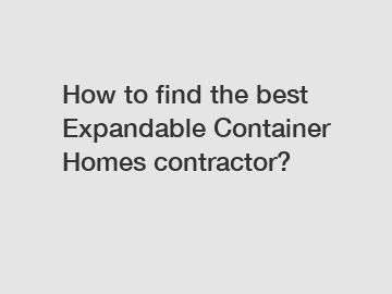How to find the best Expandable Container Homes contractor?