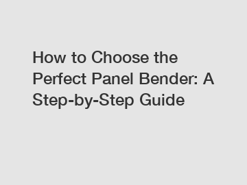 How to Choose the Perfect Panel Bender: A Step-by-Step Guide