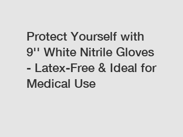 Protect Yourself with 9'' White Nitrile Gloves - Latex-Free & Ideal for Medical Use