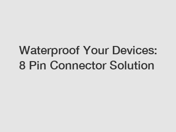Waterproof Your Devices: 8 Pin Connector Solution
