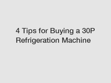 4 Tips for Buying a 30P Refrigeration Machine