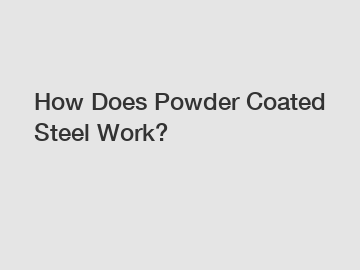 How Does Powder Coated Steel Work?