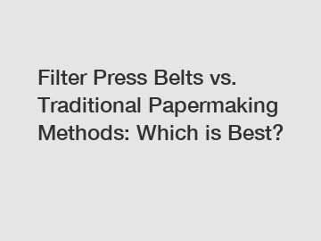 Filter Press Belts vs. Traditional Papermaking Methods: Which is Best?