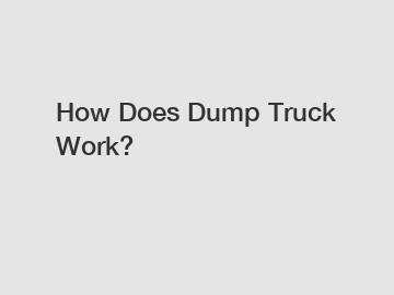 How Does Dump Truck Work?