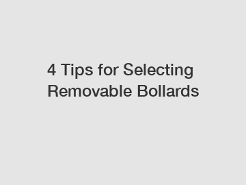 4 Tips for Selecting Removable Bollards