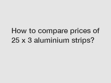 How to compare prices of 25 x 3 aluminium strips?