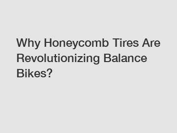 Why Honeycomb Tires Are Revolutionizing Balance Bikes?