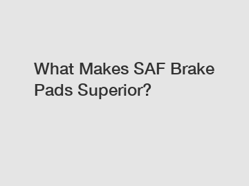 What Makes SAF Brake Pads Superior?