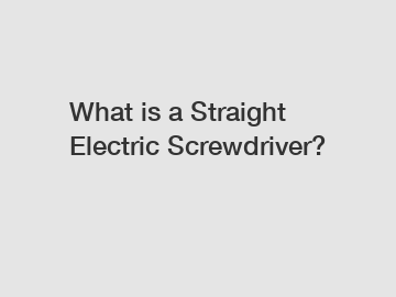 What is a Straight Electric Screwdriver?