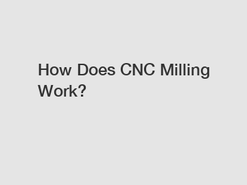 How Does CNC Milling Work?