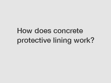 How does concrete protective lining work?