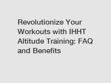 Revolutionize Your Workouts with IHHT Altitude Training: FAQ and Benefits