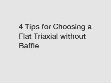 4 Tips for Choosing a Flat Triaxial without Baffle