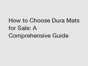How to Choose Dura Mats for Sale: A Comprehensive Guide