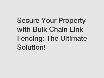 Secure Your Property with Bulk Chain Link Fencing: The Ultimate Solution!