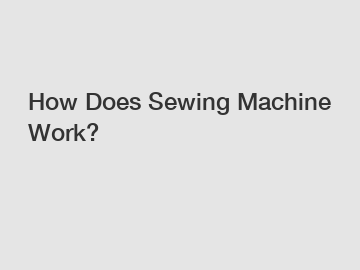 How Does Sewing Machine Work?