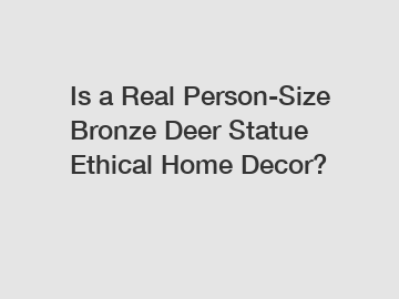 Is a Real Person-Size Bronze Deer Statue Ethical Home Decor?