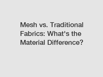 Mesh vs. Traditional Fabrics: What's the Material Difference?