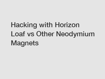 Hacking with Horizon Loaf vs Other Neodymium Magnets