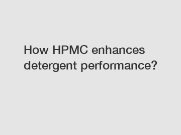 How HPMC enhances detergent performance?