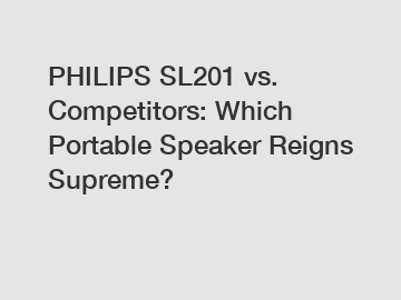 PHILIPS SL201 vs. Competitors: Which Portable Speaker Reigns Supreme?