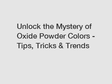 Unlock the Mystery of Oxide Powder Colors - Tips, Tricks & Trends