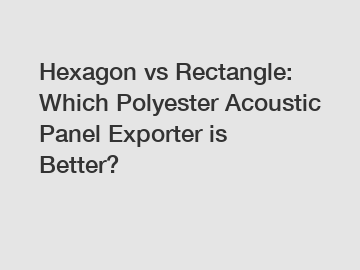 Hexagon vs Rectangle: Which Polyester Acoustic Panel Exporter is Better?