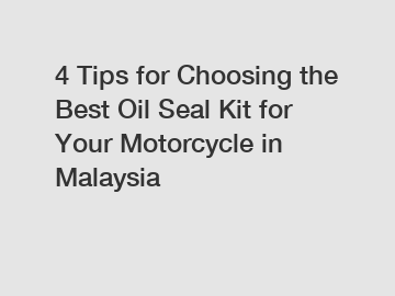 4 Tips for Choosing the Best Oil Seal Kit for Your Motorcycle in Malaysia