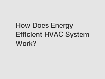 How Does Energy Efficient HVAC System Work?