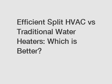 Efficient Split HVAC vs Traditional Water Heaters: Which is Better?