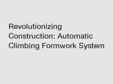 Revolutionizing Construction: Automatic Climbing Formwork System