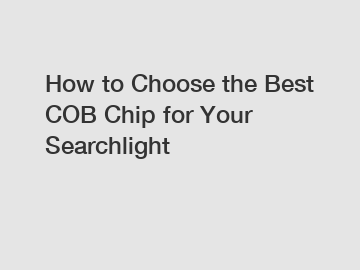 How to Choose the Best COB Chip for Your Searchlight