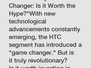 Revolutionary HTC Game Changer: Is it Worth the Hype?"With new technological advancements constantly emerging, the HTC segment has introduced a "game changer." But is it truly revolutionary? Is it wor