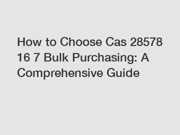 How to Choose Cas 28578 16 7 Bulk Purchasing: A Comprehensive Guide