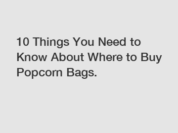 10 Things You Need to Know About Where to Buy Popcorn Bags.