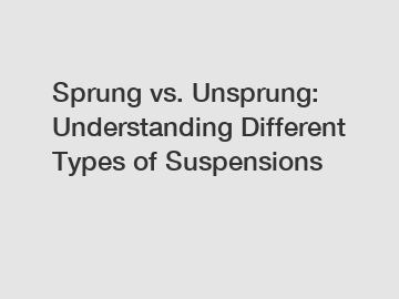 Sprung vs. Unsprung: Understanding Different Types of Suspensions