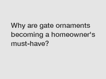 Why are gate ornaments becoming a homeowner's must-have?