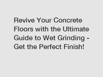 Revive Your Concrete Floors with the Ultimate Guide to Wet Grinding - Get the Perfect Finish!