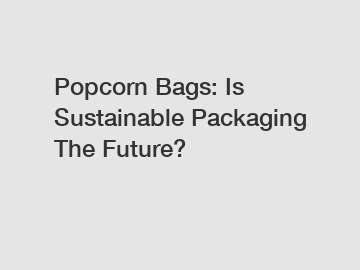 Popcorn Bags: Is Sustainable Packaging The Future?