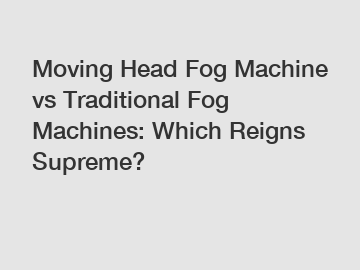 Moving Head Fog Machine vs Traditional Fog Machines: Which Reigns Supreme?