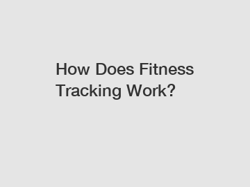 How Does Fitness Tracking Work?