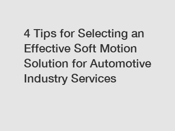 4 Tips for Selecting an Effective Soft Motion Solution for Automotive Industry Services