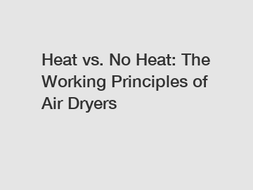 Heat vs. No Heat: The Working Principles of Air Dryers