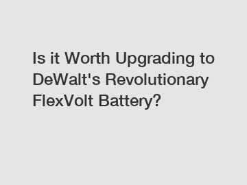 Is it Worth Upgrading to DeWalt's Revolutionary FlexVolt Battery?