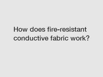 How does fire-resistant conductive fabric work?